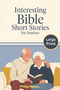 Interesting Bible Short Stories for Seniors - Large Print: Easy to Read with Comforting Scriptures and Reflections for Seniors with Dementia or Memory