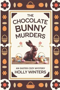 The Chocolate Bunny Murders: An Easter Cozy Mystery: When a chocolatier is found dead, it's up to a local detective to crack the case