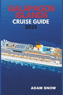 Galapagos Islands Cruise Guide 2025: A comprehensive guide to exploring the wonders of the Galapagos islands by cruise.