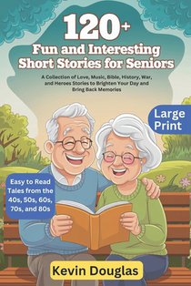120+ Fun and Interesting Short Stories for Seniors (Large Print): A Collection of Love, Music, Bible, History, War, and Heroes Stories to Brighten You