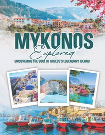 Mykonos Explored: Uncovering the Soul of Greece's Legendary Island