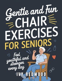 Gentle and Fun chair exercises for seniors: Feel youthful and stronger every day
