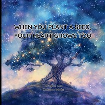 When You Plant a Seed, Your Heart Grows Too