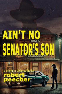 Ain't No Senator's Son: a crime in dixie potboiler