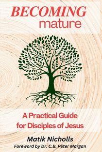 Becoming Mature: A Practical Guide for Disciples of Jesus