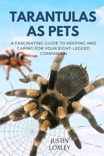 Tarantulas as Pets: A Fascinating Guide to Keeping and Caring for Your Eight-Legged Companion