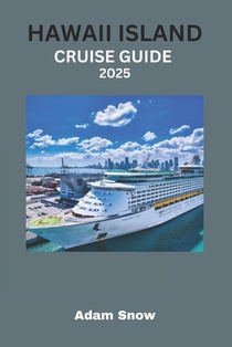 Hawaii Island Cruise Guide 2025: Cruise Through Paradise: A Comprehensive Guide to Exploring Hawaii's Islands in 2025