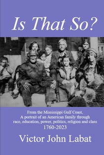 Is That So?: From the Mississippi Gulf Coast, A potrait of an American Family through race, education, power, politics, religion and class. 1760-2023