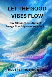 Let The Good Vibes Flow: How Allowing Life's Natural Energy Flow Brightens Your Soul