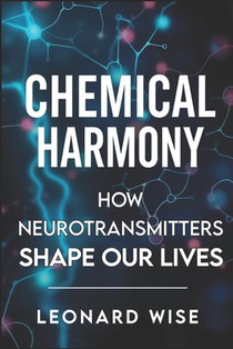 Chemical Harmony: How Neurotransmitters Shape Our Lives (2025) - Unlocking Brain Chemistry Secrets: How Serotonin and Dopamine Influence Mood, Behavio