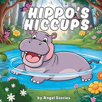 Hippo's Hiccups: High-Quality Print Children's Bedtime Story Books with Fun & Exciting Stories, 2-5 Years Old: Delightful English Bedtime Stories with