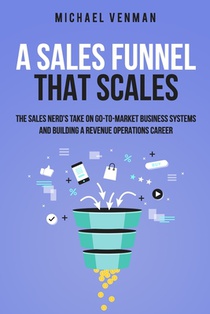 A Sales Funnel That Scales: The Sales Nerd's Take on Go-To-Market Business Systems and Building a Revenue Operations Career