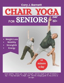 Chair Yoga for Seniors Over 60+: boost mobility, relieve pain, regain strength, and lose weight in just 10 minutes a day + 7 Day meal plan. A simple,