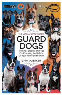 Guard Dogs The Ultimate Protector: Training, Breeds, and Tips for Ensuring the Safety of Your Home and Family
