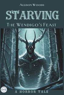 Starving: The Wendigo's Feast. A Horror Tale