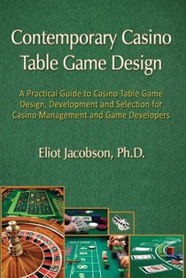 Contemporary Casino Table Game Design: A Practical Guide to Casino Table Game Design, Development and Selection for Casino Management and Game Develop