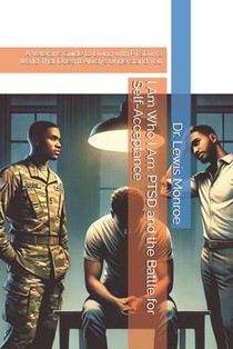 I Am Who I Am: PTSD and the Battle for Self-Acceptance: A Veteran's Guide to Living with PTSD in a World That Doesn't Always Understand You