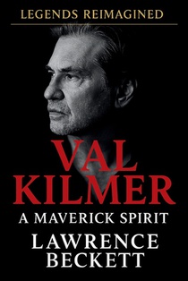 Val Kilmer: A Maverick Spirit: The Definitive Biography of a Reluctant Icon