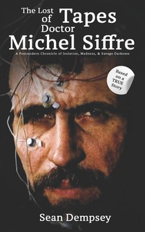 The Lost Tapes of Doctor Michel Siffre: A Postmodern Chronicle of Isolation, Madness, & Savage Darkness