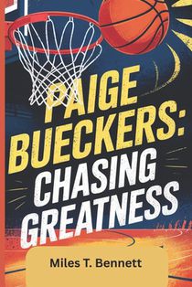 Paige Bueckers: Chasing Greatness: One Girl's Rise in the World of Basketball