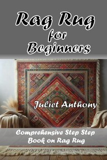 Rag Rug for Beginners: Comprehensive Step by Step Book on Rag Rug