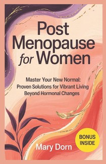 Post Menopause for Women: Master Your New Normal: Proven Solutions for Vibrant Living Beyond Hormonal Changes