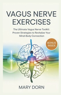 Vagus Nerve Exercises: The Ultimate Vagus Nerve Toolkit: Proven Strategies to Revitalize Your Mind-Body Connection