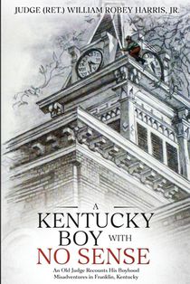 A Kentucky Boy With No Sense: An Old Judge Recounts His Boyhood Misadventures in Franklin, Kentucky