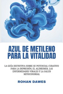 Azul de metileno para la vitalidad: La guía definitiva sobre su potencial curativo para la depresión, el Alzheimer, las enfermedades virales y la salu