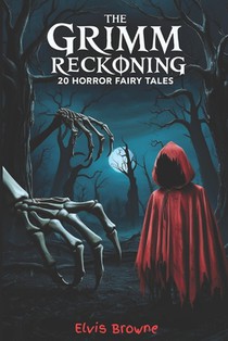 The Grimm Reckoning: 20 Twisted Horror Fairy Tales for Adults (Dark Fantasy Anthology)
