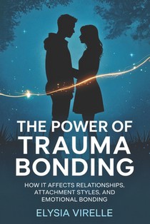 The Power of Trauma Bonding: How it Affects Relationships, Attachment Styles, and Emotional Bonding