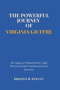 The Powerful Journey of Virginia Giuffre: Her Legacy of Empowerment, Legal Reform & Global Transformation for Survivors