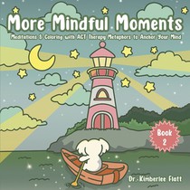 More Mindful Moments: Meditations & Coloring with ACT Therapy Metaphors to Anchor Your Mind