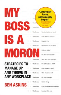 My Boss Is a Moron: Strategies to Manage Up and Thrive in Any Workplace