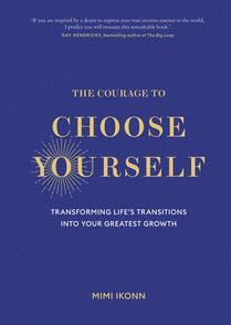 The Courage to Choose Yourself: Transforming Life's Transitions Into Your Greatest Growth