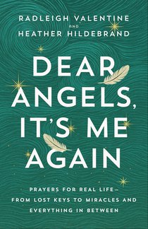 Dear Angels, It's Me Again: Prayers for Real Life--From Lost Keys to Miracles and Everything in Between