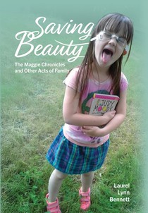 Saving Beauty: The Maggie Chronicles and Other Acts of Family