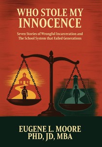 Who Stole My Innocence: Seven Stories of Wrongful Incarceration and The School System that Failed Generations
