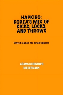 Hapkido: Korea's Mix of Kicks, Locks, and Throws: Why it's good for small fighters