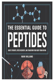 The Essential Guide to Peptides: Boost Strength, Speed Recovery, and Transform Your Body from Within