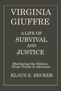 Virginia Giuffre: A LIFE OF SURVIVAL AND JUSTICE: Shattering the Silence, From Victim to Advocate