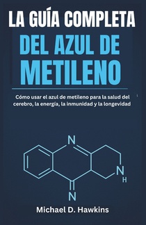 La Guía Completa del Azul de Metileno: Cómo usar el azul de metileno para la salud del cerebro, la energía, la inmunidad y la longevidad