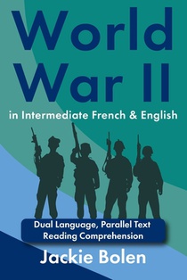 World War II in Intermediate French & English: Dual Language, Parallel Text Reading Comprehension