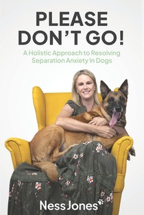 Please Don't Go!: A Holistic Approach to Resolving Separation Anxiety in Dogs