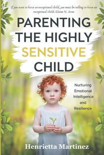 Parenting The Highly Sensitive Child: Nurturing Emotional Intelligence and Resilience