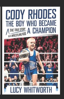 Cody Rhodes-The Boy Who Became a Champion: The True Story of a Wrestling Kid