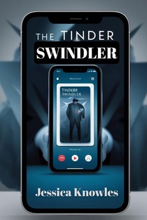 The Tinder Swindler: A Shocking Saga of Love, Lies, and the Digital Con Artist Who Ruled Them All