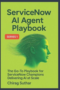 ServiceNow AI Agent Factory Playbook: Build, Train, Transform: The Go-To Playbook for ServiceNow Champions Delivering AI at Scale