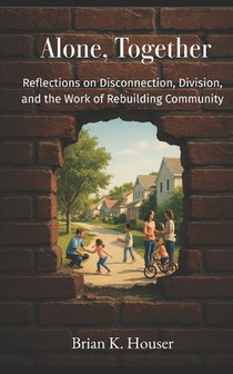 Alone, Together: Reflections on Disconnection, Division, and the Work of Rebuilding Community