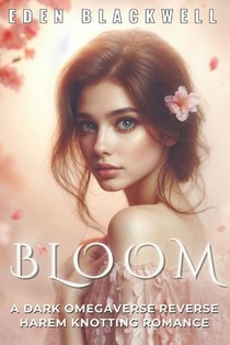 Bloom: A Dark Omegaverse Reverse Harem Knotting Romance